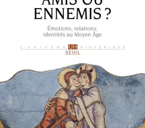 Amis ou ennemis ? Émotions, relations, identités au Moyen Âge