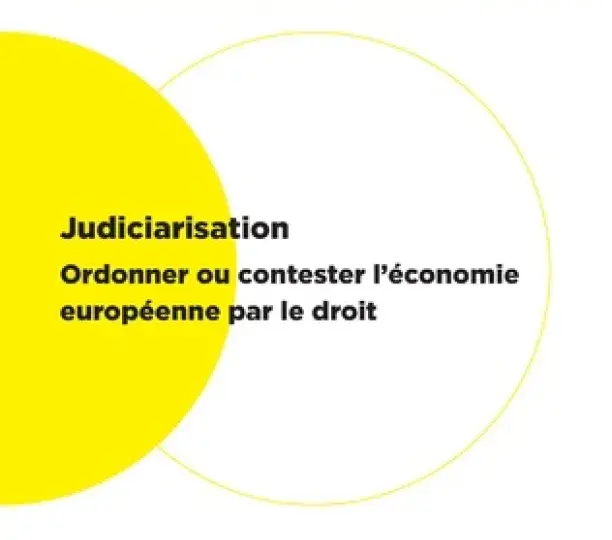 Judiciarisation - Ordonner ou contester l'économie européenne par le droit