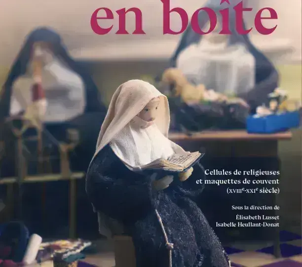 Une vie en boîte: Cellules de religieuses et maquettes de couvent (XVIIIe-XXIe siècle)